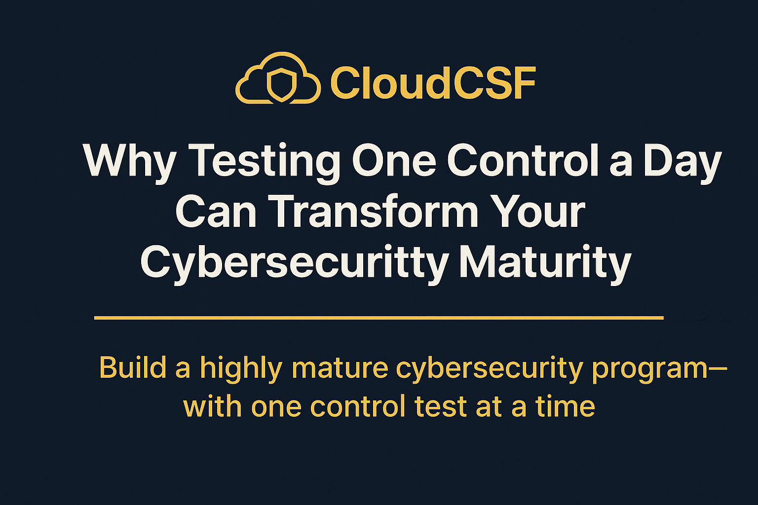 Testing One Control a Day Can Transform Your Cybersecurity Maturity CISO2Ai